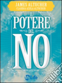 Il potere del no. Perché una piccola parola può portare salute, abbondanza e felicità. E-book. Formato EPUB ebook di James Altucher