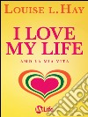 I love my life! Amo la mia vita. Riflessioni sul nostro viaggio. E-book. Formato EPUB ebook