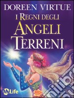 I Regni degli Angeli Terreni: Angeli incarnati,esseri elementalie altri operatori di luce ... come riconoscerli ed entrare in contatto con loro. E-book. Formato EPUB ebook