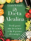 La Dieta Alcalina: Perdi peso stai in salute e fai il pieno di energia. E-book. Formato EPUB ebook