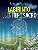 Labirinto - Il sentiero sacro: La riscoperta del Labirinto come pratica spirituale. E-book. Formato EPUB