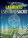 Labirinto - Il sentiero sacro: La riscoperta del Labirinto come pratica spirituale. E-book. Formato EPUB ebook