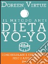 Il Metodo Anti Dieta Yo Yo: Come regolare e stabilizzare peso e appetito. E-book. Formato EPUB ebook