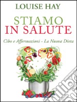 Stiamo in salute. Cibo e affermazioni. La nuova dieta. E-book. Formato EPUB ebook