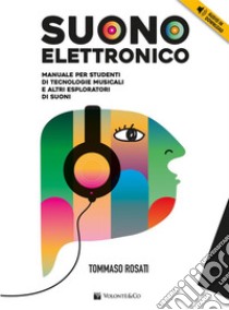 Suono elettronicoManuale per studenti di tecnologie musicali e altri esploratori di suoni. E-book. Formato EPUB ebook di Rosati Tommaso