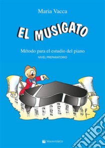 El Musigato PreparatorioMétodo para el estudio del piano. E-book. Formato EPUB ebook di Maria Vacca