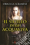 Il sigillo degli Acquaviva. E-book. Formato EPUB ebook di Ornella Albanese