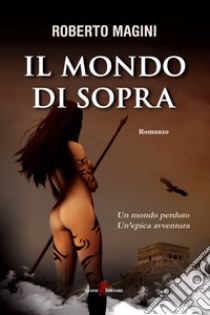 Il mondo di sopra. E-book. Formato EPUB ebook di Roberto Magini