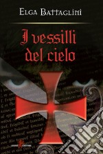 I vessilli del cielo: La crociata contro i Catari. E-book. Formato EPUB ebook