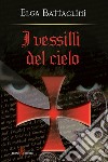 I vessilli del cielo: La crociata contro i Catari. E-book. Formato EPUB ebook di Elga Battaglini