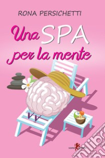 Una Spa per la mente. E-book. Formato EPUB ebook di Rona Persichetti