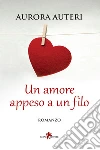 Un amore appeso a un filo. E-book. Formato EPUB ebook di Aurora Auteri