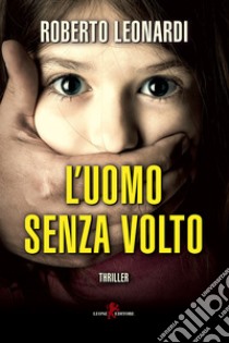 L'uomo senza volto. E-book. Formato EPUB ebook di Roberto Leonardi