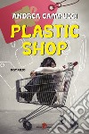 Plastic shop. E-book. Formato EPUB ebook di Andrea Campucci