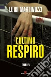 L'ultimo respiro. E-book. Formato EPUB ebook di Luigi Martinuzzi