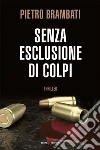 Senza esclusione di colpi. E-book. Formato EPUB ebook di Pietro Brambati
