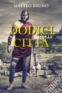 Dodici città. E-book. Formato EPUB ebook di Matteo Bruno