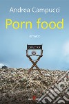 Porn food. E-book. Formato EPUB ebook di Andrea Campucci