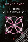 Il Fiore dell'Apocalisse. E-book. Formato EPUB ebook di Luisa Colombo