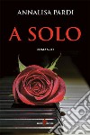 A solo. E-book. Formato EPUB ebook di Annalisa Pardi