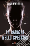 La ragazza nello specchio. E-book. Formato EPUB ebook di Luigi Martinuzzi