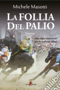 La follia del palio. E-book. Formato EPUB ebook di Michele Masotti