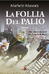 La follia del palio. E-book. Formato EPUB ebook di Michele Masotti