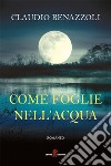 Come foglie nell'acqua. E-book. Formato EPUB ebook di Claudio Benazzoli