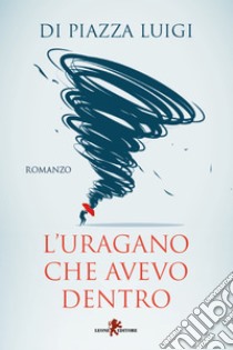 L'uragano che avevo dentro. E-book. Formato EPUB ebook di Luigi Di Piazza