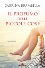 Il profumo delle piccole cose. E-book. Formato EPUB ebook