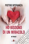 Ho bisogno di un miracolo. E-book. Formato EPUB ebook di Pietro Speranza