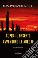 Sopra il deserto avvengono le aurore. E-book. Formato EPUB ebook