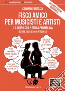 Fisco amico per musicisti e artistiIl lavoro con e senza partita Iva. Guida pratica e completa. Seconda edizione aggiornata. E-book. Formato EPUB ebook di Carmen Fantasia