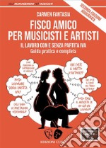 Fisco amico per musicisti e artistiIl lavoro con e senza partita Iva. Guida pratica e completa. Seconda edizione aggiornata. E-book. Formato EPUB ebook