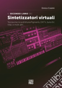 Il secondo libro dei sintetizzatori virtualiTeoria e tecnica di Arturia Pigments, DX7V, Juno 6V, Vital, e molti altri.... E-book. Formato EPUB ebook di Enrico Cosimi