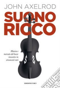 Suono riccoMusica e mercato del lusso: investire in strumenti rari. E-book. Formato EPUB ebook di John Axelrod