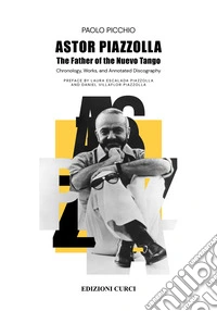 Astor Piazzolla. The Father of the Nuevo TangoChronology, Works, and Annotated Discography. Preface by Laura Escalada Piazzolla and Daniel Villaflor Piazzolla. E-book. Formato EPUB ebook