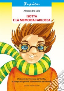 Isotta e la memoria farlocca. E-book. Formato Mobipocket ebook di Alessandra Sala