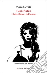 Fuoco fatuoIl lato effimero dell&apos;amore. E-book. Formato EPUB