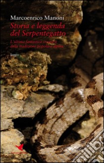 Storia e leggenda del SerpentegattoL’ultima fantastica creatura della tradizione popolare alpina. E-book. Formato Mobipocket ebook di Marcoenrico Manoni