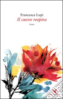 Il cuore respira. E-book. Formato Mobipocket ebook di Francesca Lupi