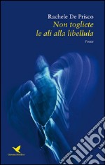 Non togliete le ali alla libellula. E-book. Formato EPUB ebook