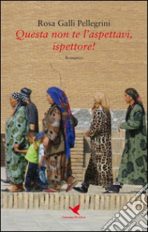 Questa non te l’aspettavi, ispettore!. E-book. Formato EPUB ebook di Rosa Galli Pellegrini