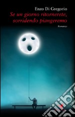 Se un giorno ritornerete, sorridendo piangeremo. E-book. Formato EPUB ebook