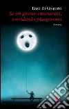 Se un giorno ritornerete, sorridendo piangeremo. E-book. Formato EPUB ebook di Enzo Di Gregorio
