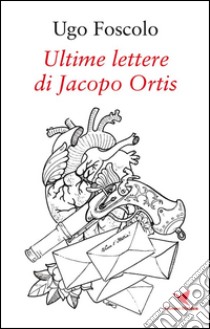 Ultime lettere di Jacopo Ortis. E-book. Formato EPUB ebook di Ugo Foscolo