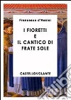 I fioretti e il cantico di Frate Sole. E-book. Formato EPUB ebook