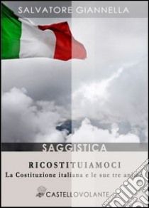 Ricostituiamoci. La Costituzione italiana e le sue tre anime. E-book. Formato EPUB ebook di Salvatore Giannella