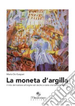 La moneta d'argilla: Il mito del mattone all'origine del declino e della crisi bancaria italiana. E-book. Formato EPUB ebook