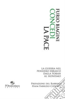 Concedi la pace: La guerra nel pensiero ebraico dalla Torah al sionismo. E-book. Formato EPUB ebook di Furio Biagini